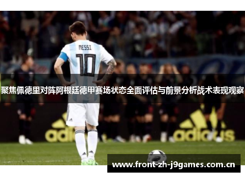 聚焦佩德里对阵阿根廷德甲赛场状态全面评估与前景分析战术表现观察 聚焦佩德里对阵阿根廷德甲赛场状态全面评估与前景分析战术表现观察